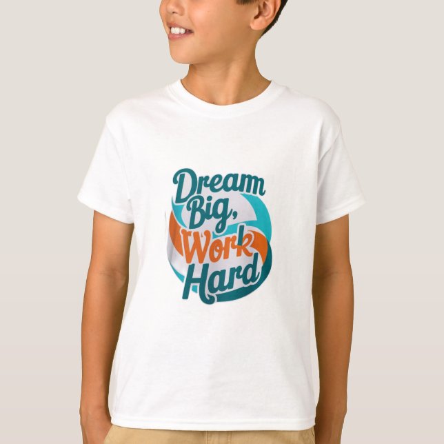 Dream Big, Work Hard T-Shirt (Front)