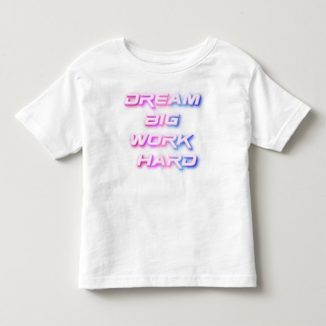 Dream Big, Work Hard Toddler T-Shirt (Front)