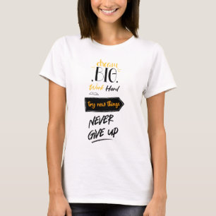 Dream big work hard try new things never give up T-Shirt