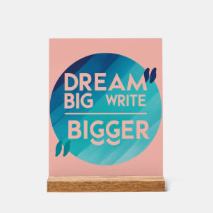 Dream Big Write Bigger option 2 Acrylic Sign