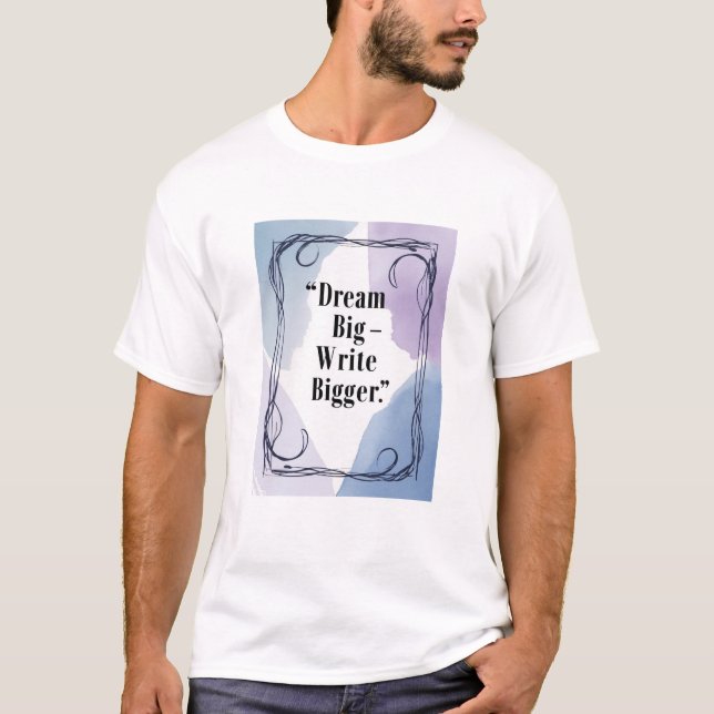 Dream Big - Write Bigger T-Shirt (Front)