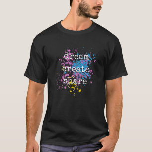 Dream Create Share, Inspirational Gift T-Shirt