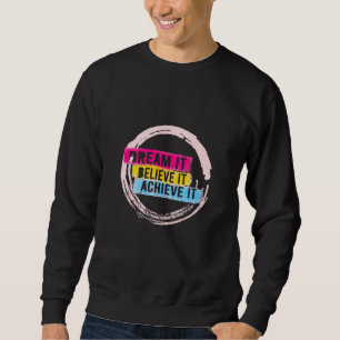 "Dream It, Believe It, Achieve It Motivational Sweatshirt