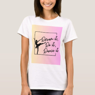 Dream it, Do it, Dance it T-Shirt