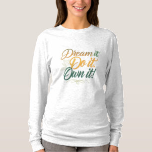 Dream It. Do It. Own It. – Motivational Long Sleev T-Shirt