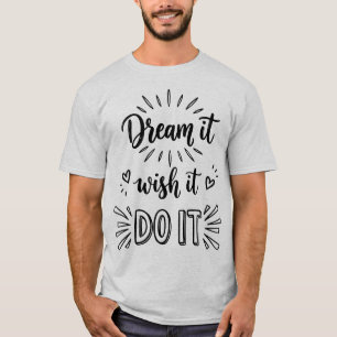 Dream It Wish It Do It Inspirational Action Quote T-Shirt