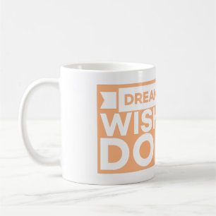 DREAM IT WISH IT DO IT - INSPIRING MOTIVATIONAL COFFEE MUG