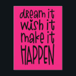 Dream It Wish It Make It Happen Positivity Pink Postcard<br><div class="desc">Send someone special words of motivation with this fun typographical design with the inspiring quote Dream It Wish It Make It Happen in a funky font style In black on a hot pink background which can be changed to another colour if you so wish.</div>