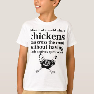 Dream of a World Where Chickens Can Cross the Road T-Shirt