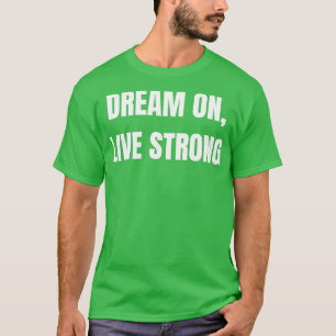 Dream On Live Strong T-Shirt