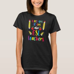 Dream Teachers Team Aka Esl Cute Teacher Educator T-Shirt