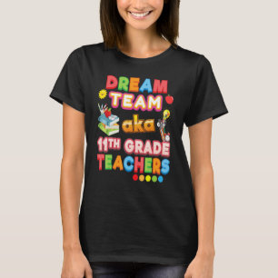 Dream Team Aka 11th Grade Teachers Eleventh Teache T-Shirt