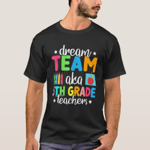 Dream Team Aka 5th Grade Teachers Back To School T-Shirt