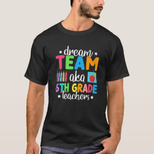 Dream Team Aka 6th Grade Teachers Back To School 6 T-Shirt