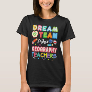Dream Team Aka Geography Teachers Teacher Back To T-Shirt