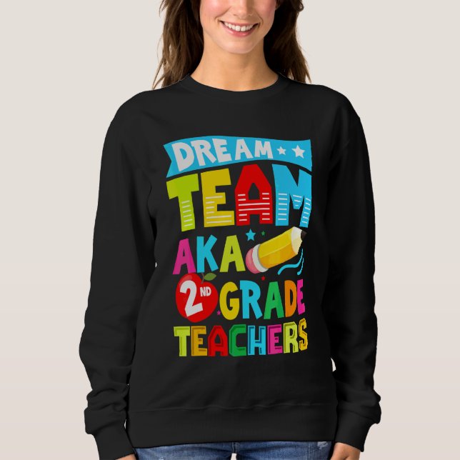 Dream Team Aka Second 2nd Grade Team Teachers Back Sweatshirt (Front)