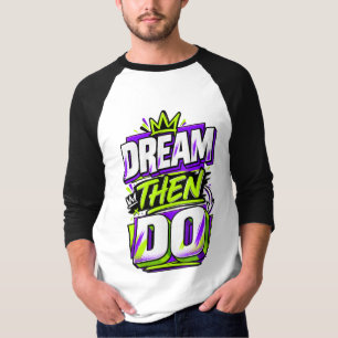 Dream Then Go – Motivational Inspirational Typogra T-Shirt