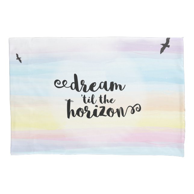 Dream ‘til the Horizon Pillowcase (Front)