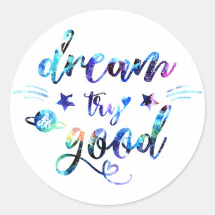 Dream. Try. Do Good. Classic Round Sticker