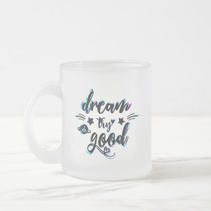 Dream. Try. Do Good. Frosted Glass Coffee Mug