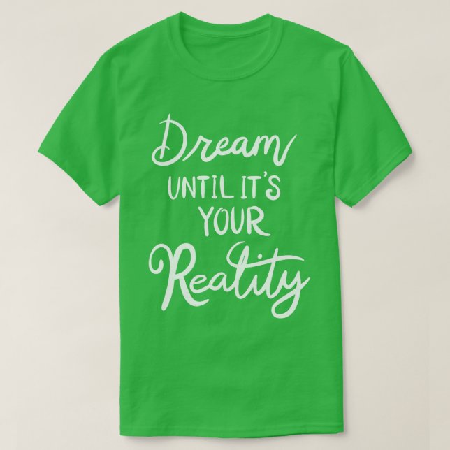 Dream Until Its Your Reality 1 T-Shirt (Design Front)
