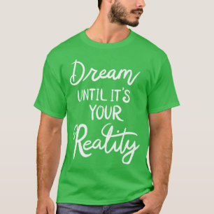 Dream Until Its Your Reality 1 T-Shirt