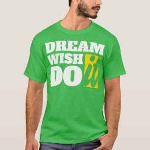 Dream Wish It Do It T-Shirt