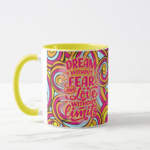 Dream without fear and love without limits! mug