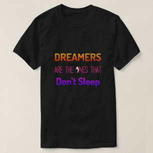 Dreamers Are The Ones That Don't Sleep T-Shirt
