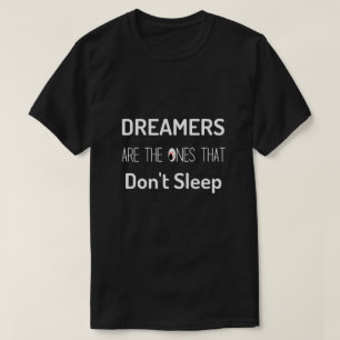Dreamers Are The Ones That Don't Sleep T-Shirt