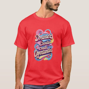 Dreamers Create Opportunities T-Shirt