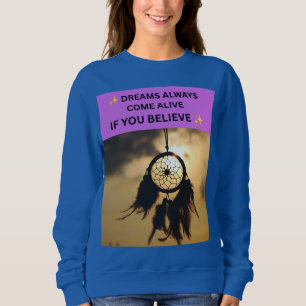✨ DREAMS ALWAYS COME ALIVE IF YOU BELIEVE ✨ SWEATSHIRT