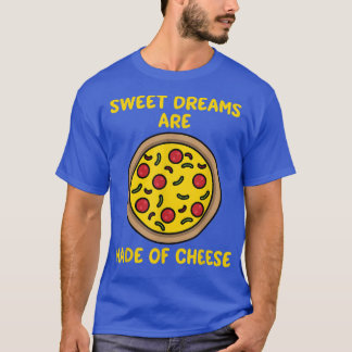 Dreams Are Made Of Cheese Sweet Funny Pizza Lover  T-Shirt