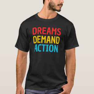 Dreams Demand Action Motivational Quote T-Shirt
