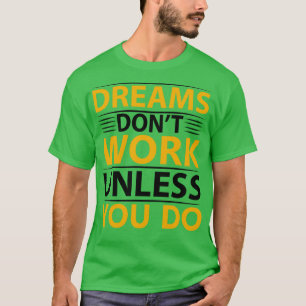 Dreams dont work unless you do Inspirational T-Shirt