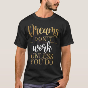 Dreams don't work unless you do Motivation Quote T-Shirt