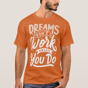 Dreams don't work unless you do Motivation Quote T-Shirt
