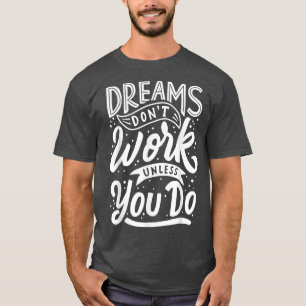 Dreams don't work unless you do Motivation Quote T T-Shirt