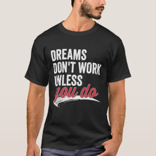 Dreams Don't Work Unless You Do Motivational Quote T-Shirt