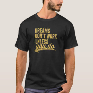 Dreams Don't Work Unless You Do Motivational Quote T-Shirt