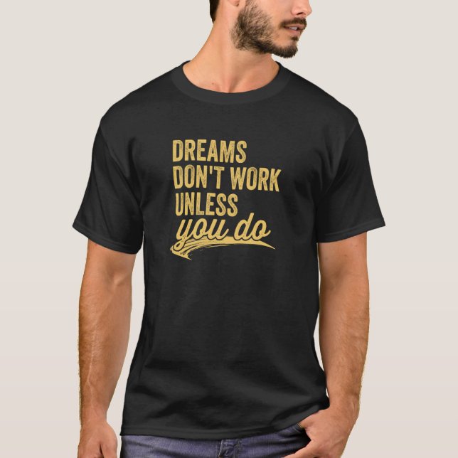 Dreams Don't Work Unless You Do Motivational Quote T-Shirt (Front)