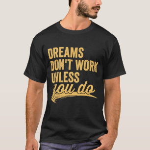 Dreams Don't Work Unless You Do Motivational Quote T-Shirt