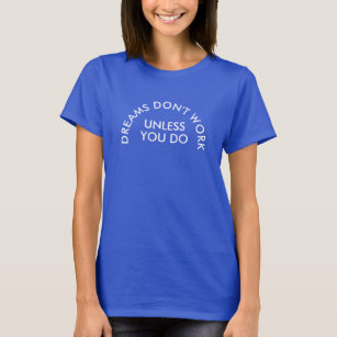 Dreams don't work unless you do shirt