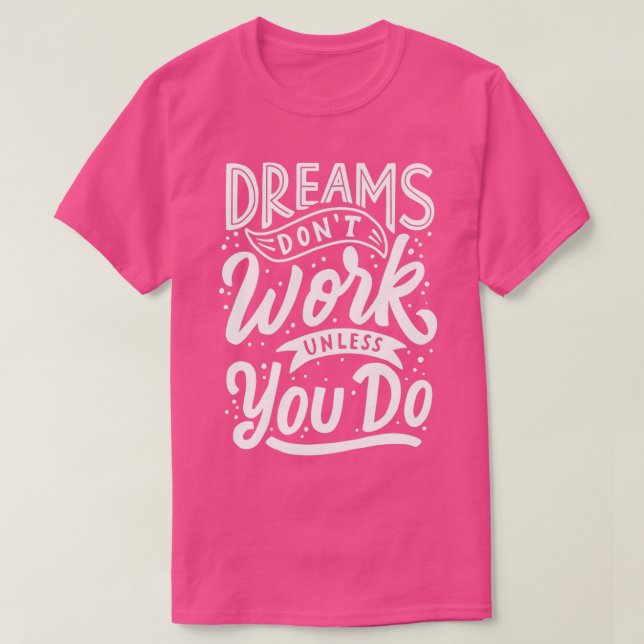 Dreams Donx27t Work Unless You Do 1 T-Shirt (Design Front)