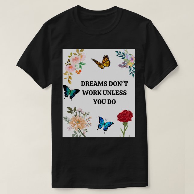 DREAMS DONx27T WORK UNLESS YOU DO 7 T-Shirt (Design Front)