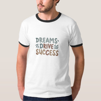 Dreams Drive Success T-Shirt – Inspire Your Journe