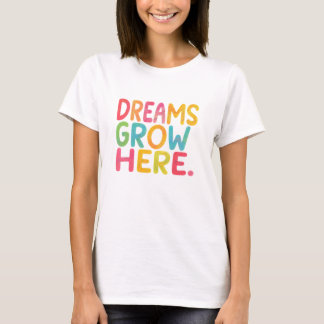 Dreams Grow Here T,shirt T-Shirt