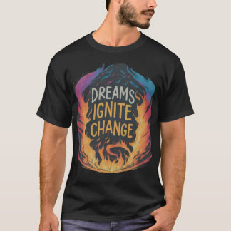 Dreams Ignite Change T-Shirt