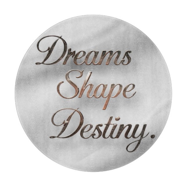 Dreams Shape Destiny  Cutting Board (Front)