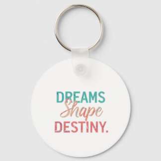 "Dreams Shape Destiny." Key Ring